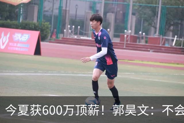 今夏获600万顶薪！郭昊文：不会打球的模特不是一个好的打工人