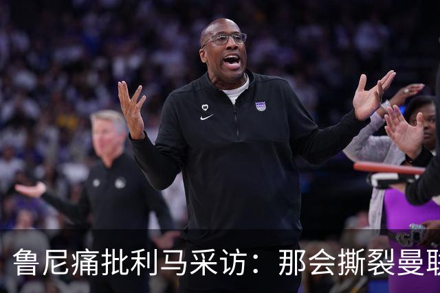 鲁尼痛批利马采访：那会撕裂曼联更衣室，只有B费有资格说这些话