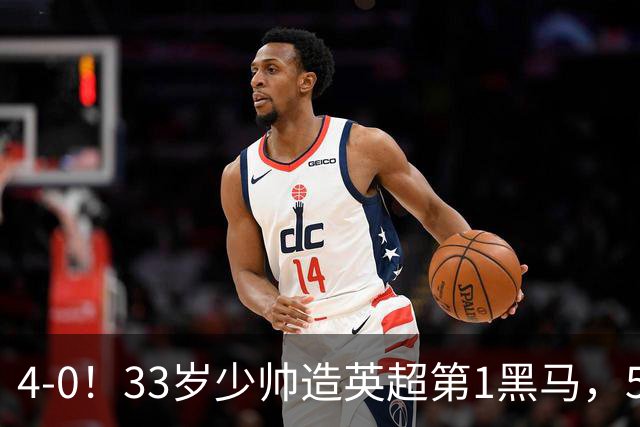 4-0！33岁少帅造英超第1黑马，5连胜赛季10场轰29球紧追巴萨拜仁
